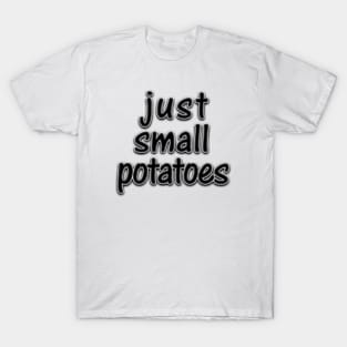 Just Small Potatoes T-Shirt